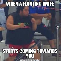 WHEN A FLOATING KNIFESTARTS COMING TOWARDS YOU