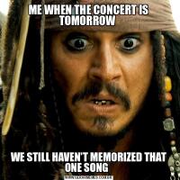 ME WHEN THE CONCERT IS TOMORROW WE STILL HAVEN'T MEMORIZED THAT ONE SONG  