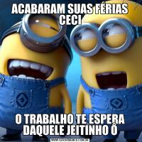 ACABARAM SUAS FÉRIAS CECIO TRABALHO TE ESPERA DAQUELE JEITINHO Ô