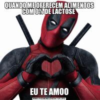 QUANDO ME OFERECEM ALIMENTOS COM 0% DE LACTOSE EU TE AMOO