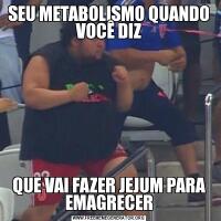 SEU METABOLISMO QUANDO VOCÊ DIZQUE VAI FAZER JEJUM PARA EMAGRECER