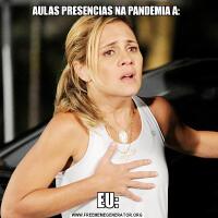 AULAS PRESENCIAS NA PANDEMIA A: EU: