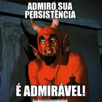 ADMIRO SUA PERSISTÊNCIAÉ ADMIRÁVEL!