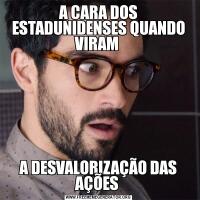 A CARA DOS ESTADUNIDENSES QUANDO VIRAM A DESVALORIZAÇÃO DAS AÇÕES 