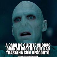 A CARA DO CLIENTE CHORÃO QUANDO VOCÊ DIZ QUE NÃO TRABALHA COM DESCONTO.