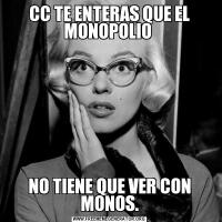 CC TE ENTERAS QUE EL MONOPOLIO NO TIENE QUE VER CON MONOS.