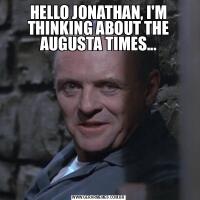 HELLO JONATHAN, I'M THINKING ABOUT THE AUGUSTA TIMES...