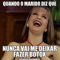 QUANDO O MARIDO DIZ QUENUNCA VAI ME DEIXAR FAZER BOTOX