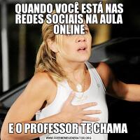 QUANDO VOCÊ ESTÁ NAS REDES SOCIAIS NA AULA ONLINEE O PROFESSOR TE CHAMA 