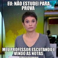 EU: NÃO ESTUDEI PARA PROVA MEU PROFESSOR ESCUTANDO E VENDO AS NOTAS