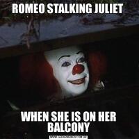 ROMEO STALKING JULIET WHEN SHE IS ON HER BALCONY