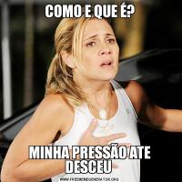 COMO E QUE É?MINHA PRESSÃO ATE DESCEU 