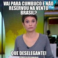 VAI PARA CUMBUCO E NÃO RESERVOU NA VENTO BRASIL?QUE DESELEGANTE!