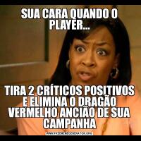 SUA CARA QUANDO O PLAYER...TIRA 2 CRÍTICOS POSITIVOS E ELIMINA O DRAGÃO VERMELHO ANCIÃO DE SUA CAMPANHA