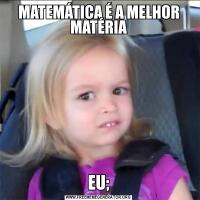 MATEMÁTICA É A MELHOR MATÉRIAEU;