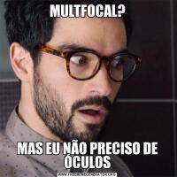 MULTFOCAL?MAS EU NÃO PRECISO DE ÓCULOS