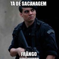 TÁ DE SACANAGEM FRÃNGO