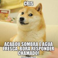 CRISACABOU SOMBRA E AGUA FRESCA. BORA RESPONDER CHAMADO!