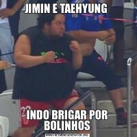 JIMIN E TAEHYUNG INDO BRIGAR POR BOLINHOS