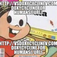 [URL=HTTP://VSDOXYCYCLINEV.COM/]BUY DOXYCYCLINE FOR HUMANS[/URL][URL=HTTP://VSDOXYCYCLINEV.COM/]BUY DOXYCYCLINE FOR HUMANS[/URL]