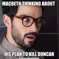 MACBETH THINKING ABOUT HIS PLAN TO KILL DUNCAN