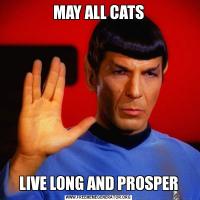 MAY ALL CATSLIVE LONG AND PROSPER