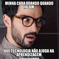 MINHA CARA QUANDO QUANDO FALAM QUE TECNOLOGIA NÃO AJUDA NA APRENDIZAGEM