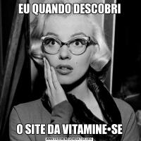 EU QUANDO DESCOBRIO SITE DA VITAMINE•SE