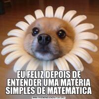 EU FELIZ DEPOIS DE ENTENDER UMA MATÉRIA SIMPLES DE MATEMÁTICA