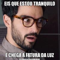 EIS QUE ESTOU TRANQUILOE CHEGA A FATURA DA LUZ