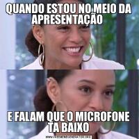 QUANDO ESTOU NO MEIO DA APRESENTAÇÃO E FALAM QUE O MICROFONE TA BAIXO