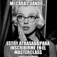 MI CARA CUANDO... ESTOY ATRASADA PARA INSCRIBIRME EN EL MASTERCLASS