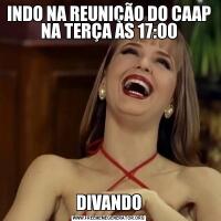 INDO NA REUNIÇÃO DO CAAP NA TERÇA ÀS 17:00DIVANDO