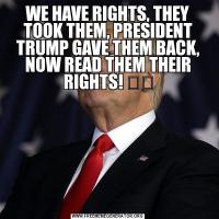 WE HAVE RIGHTS, THEY TOOK THEM, PRESIDENT TRUMP GAVE THEM BACK, NOW READ THEM THEIR RIGHTS! ⚖️