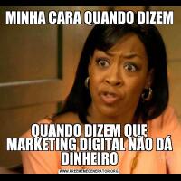 MINHA CARA QUANDO DIZEMQUANDO DIZEM QUE MARKETING DIGITAL NÃO DÁ DINHEIRO