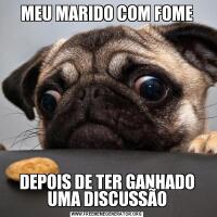MEU MARIDO COM FOMEDEPOIS DE TER GANHADO UMA DISCUSSÃO