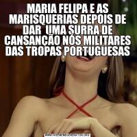 MARIA FELIPA E AS MARISQUERIAS DEPOIS DE DAR  UMA SURRA DE CANSANÇÃO NÓS MILITARES DAS TROPAS PORTUGUESAS