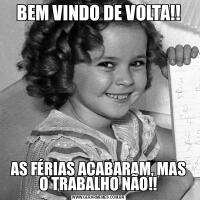 BEM VINDO DE VOLTA!!AS FÉRIAS ACABARAM, MAS O TRABALHO NÃO!!