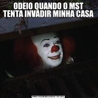 ODEIO QUANDO O MST TENTA INVADIR MINHA CASA