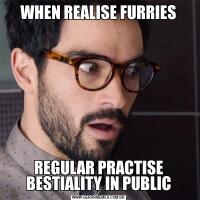 WHEN REALISE FURRIESREGULAR PRACTISE BESTIALITY IN PUBLIC