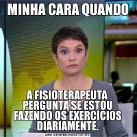 MINHA CARA QUANDOA FISIOTERAPEUTA PERGUNTA SE ESTOU FAZENDO OS EXERCÍCIOS DIARIAMENTE.