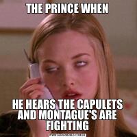 THE PRINCE WHENHE HEARS THE CAPULETS AND MONTAGUE'S ARE FIGHTING