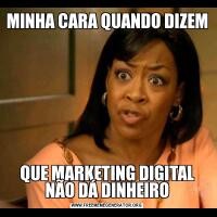 MINHA CARA QUANDO DIZEMQUE MARKETING DIGITAL NÃO DÁ DINHEIRO