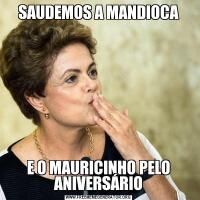 SAUDEMOS A MANDIOCAE O MAURICINHO PELO ANIVERSÁRIO