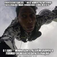 PROFESSOR CARLOS- ' HOJE VAMOS FALAR SOBRE ACELERAÇÃO, MAIS CONHECIDO COMO M.R.U.V'O 1 ANO- ' MINHA GENTE, ALGUÉM GRAVOU A FORMA? DO NEGOCIO DA ACELERAÇÃO'