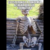 EU ESPERANDO A PANDEMIA ACABAR PRA TER  FORMATURA