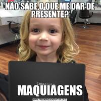 NÃO SABE O QUE ME DAR DE PRESENTE?MAQUIAGENS