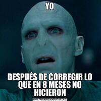 YODESPUÉS DE CORREGIR LO QUE EN 8 MESES NO HICIERON