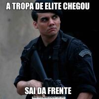 A TROPA DE ELITE CHEGOU SAI DA FRENTE 