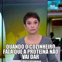QUANDO O COZINHEIRO FALA QUE A PROTEÍNA NÃO VAI DAR